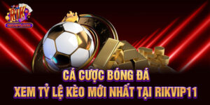 Cá Cược Bóng Đá - Xem Tỷ Lệ Kèo Mới Nhất Tại Rikvip