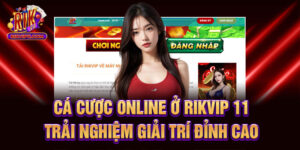 Cá Cược Online Ở Rikvip - Trải Nghiệm Giải Trí Đỉnh Cao 