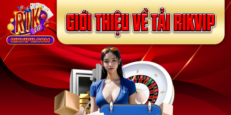 Giới thiệu về tải Rikvip