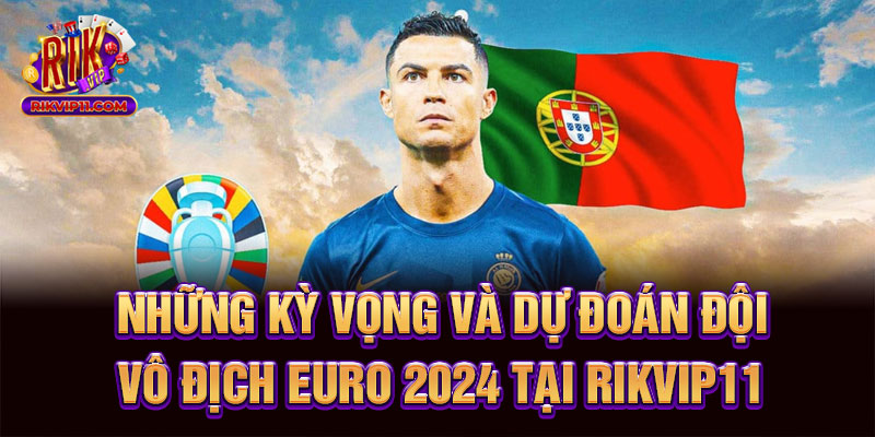 Những Kỳ Vọng Và Dự Đoán Đội Vô Địch Euro 2024 Tại Rikvip