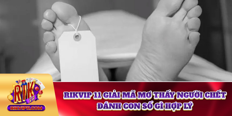 Rikvip Giải Mã Mơ Thấy Người Chết Đánh Con Số Gì Hợp Lý?